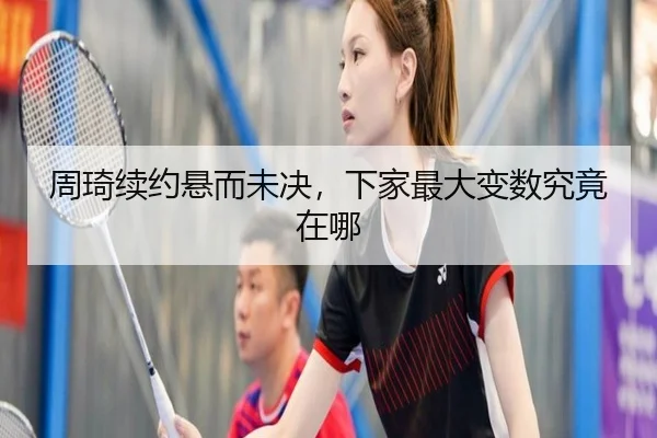 周琦续约悬而未决，下家最大变数究竟在哪